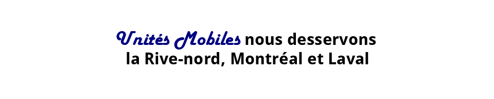 Units Mobiles nous desservons la Rive-nord, Montral et Laval